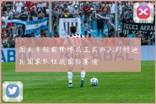 国米年轻前锋博尼正式加入科特迪瓦国家队征战国际赛场